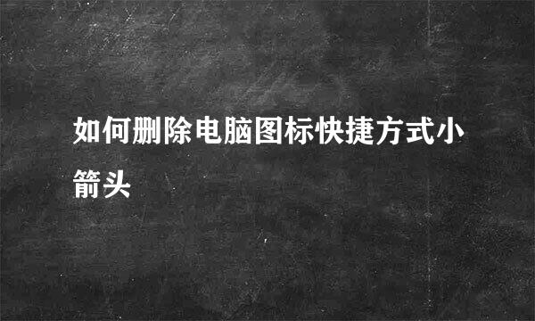 如何删除电脑图标快捷方式小箭头