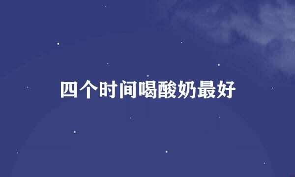 四个时间喝酸奶最好