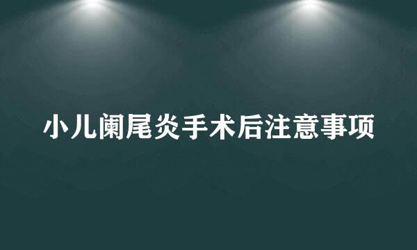 小儿阑尾炎手术后注意事项