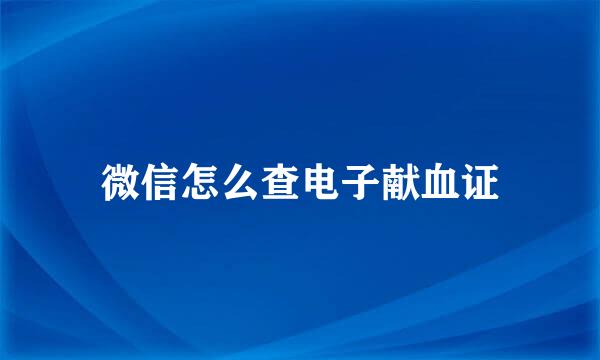 微信怎么查电子献血证