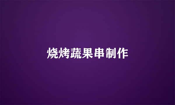 烧烤蔬果串制作