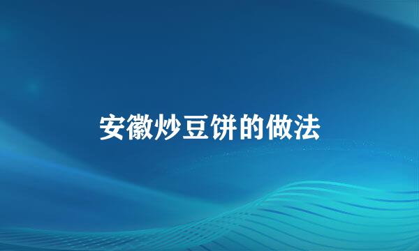 安徽炒豆饼的做法