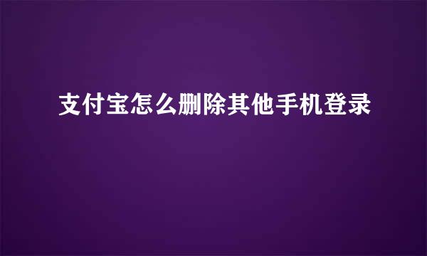 支付宝怎么删除其他手机登录