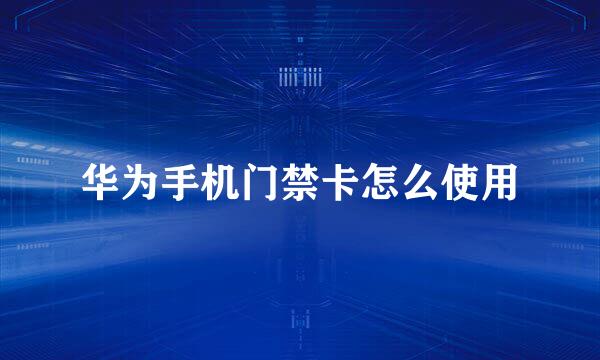 华为手机门禁卡怎么使用