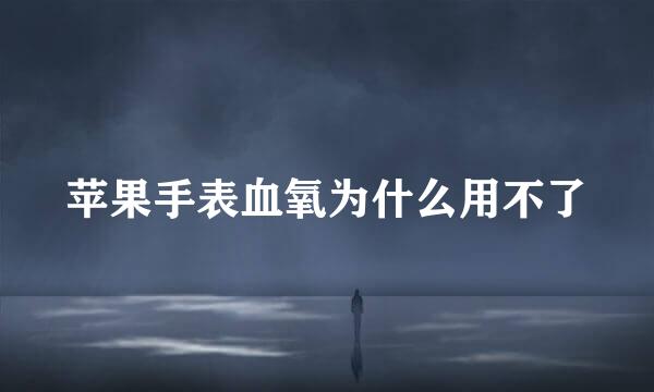 苹果手表血氧为什么用不了
