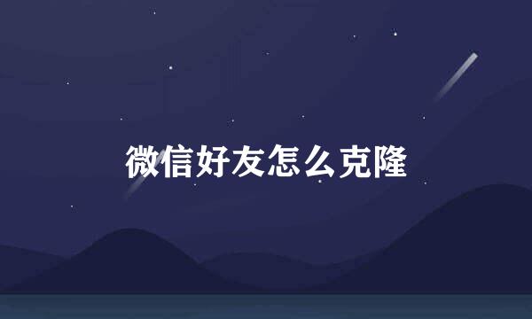 微信好友怎么克隆