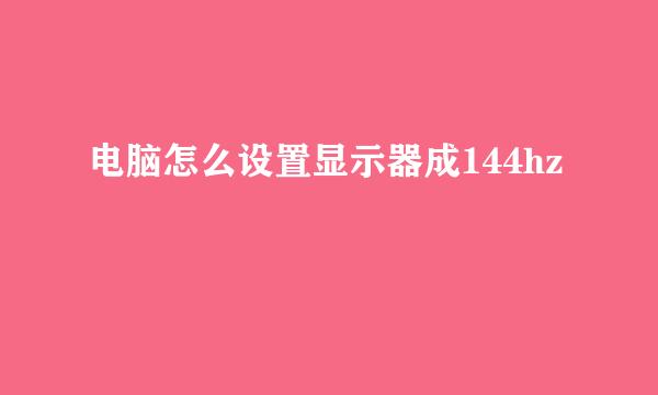 电脑怎么设置显示器成144hz