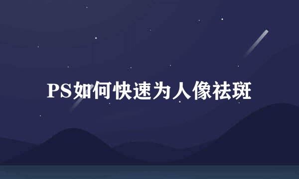 PS如何快速为人像祛斑