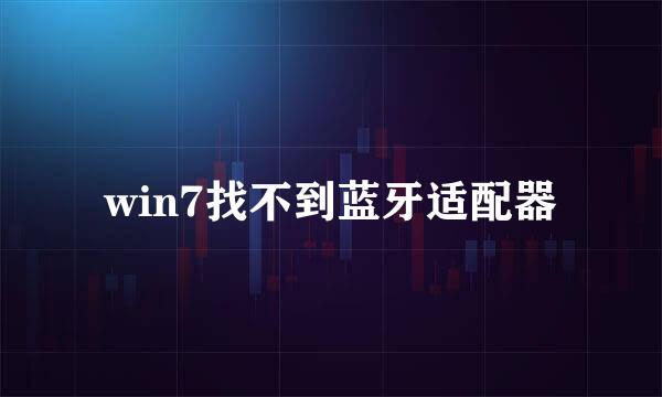 win7找不到蓝牙适配器