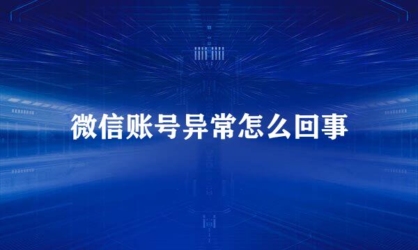 微信账号异常怎么回事