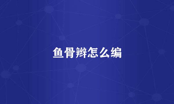 鱼骨辫怎么编