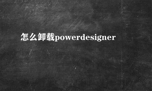 怎么卸载powerdesigner