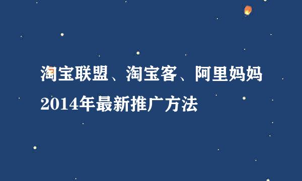 淘宝联盟、淘宝客、阿里妈妈2014年最新推广方法