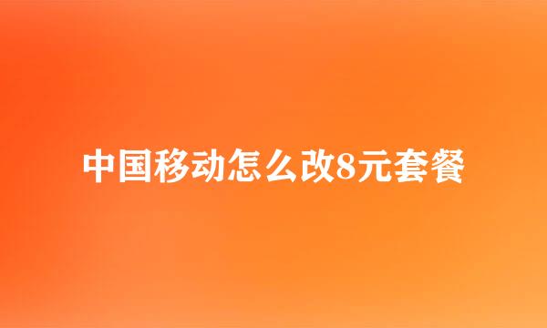 中国移动怎么改8元套餐