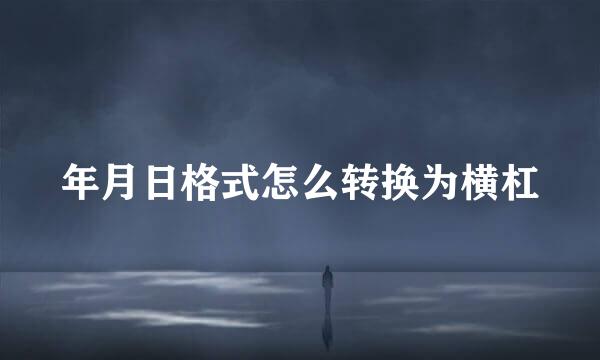 年月日格式怎么转换为横杠