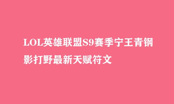LOL英雄联盟S9赛季宁王青钢影打野最新天赋符文