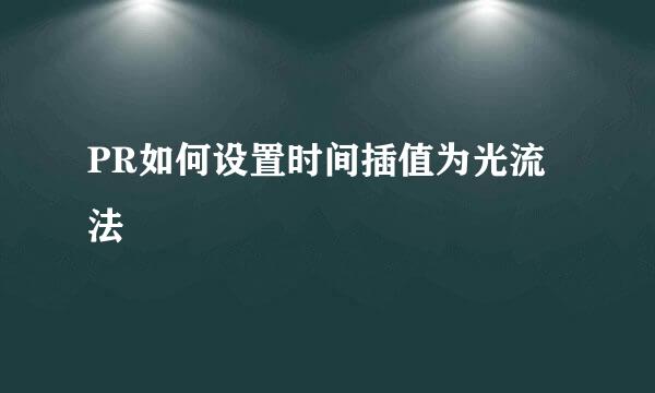 PR如何设置时间插值为光流法