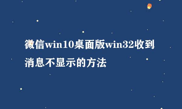 微信win10桌面版win32收到消息不显示的方法