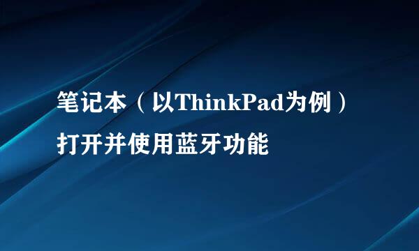 笔记本（以ThinkPad为例） 打开并使用蓝牙功能