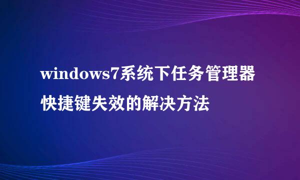 windows7系统下任务管理器快捷键失效的解决方法
