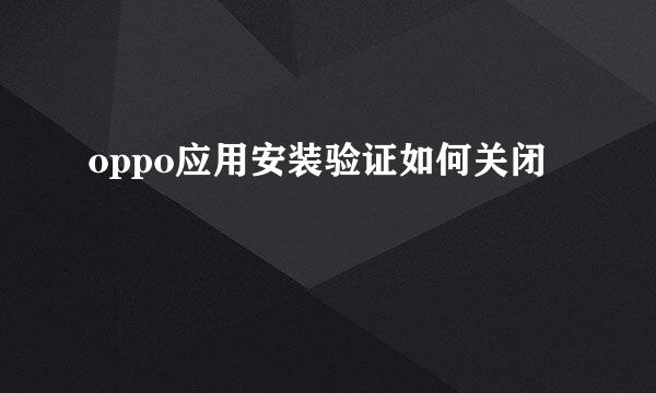 oppo应用安装验证如何关闭