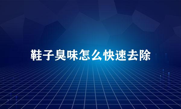 鞋子臭味怎么快速去除