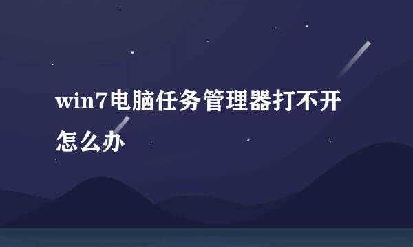win7电脑任务管理器打不开怎么办