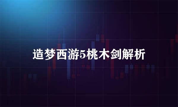 造梦西游5桃木剑解析