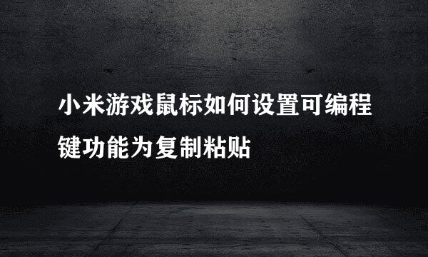 小米游戏鼠标如何设置可编程键功能为复制粘贴