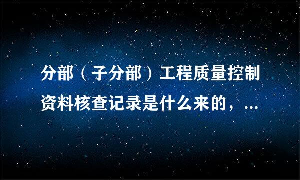 分部（子分部）工程质量控制资料核查记录是什么来的，要怎么填写内容呢