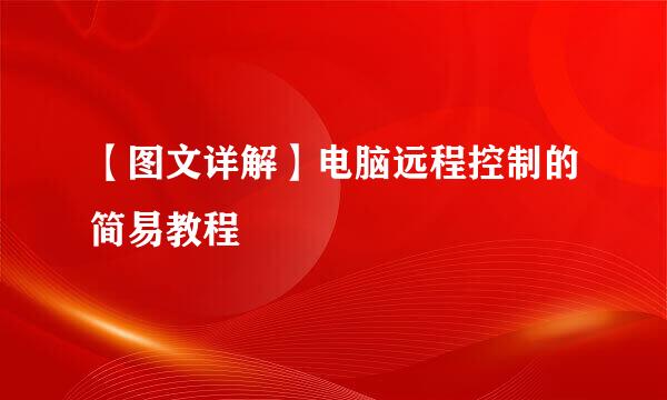 【图文详解】电脑远程控制的简易教程