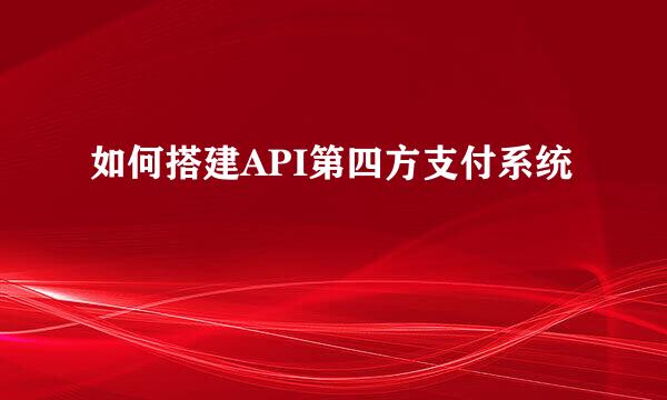 如何搭建API第四方支付系统
