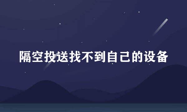 隔空投送找不到自己的设备