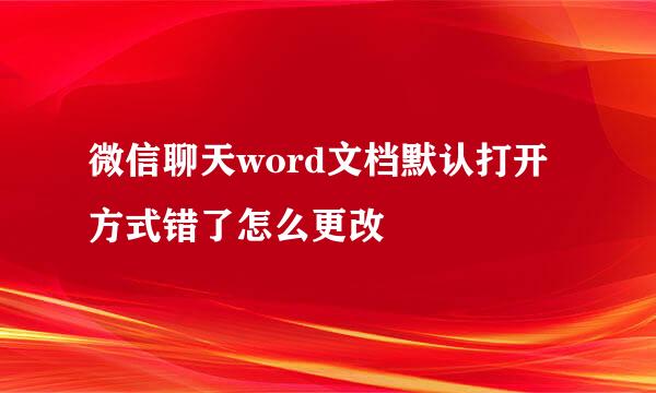 微信聊天word文档默认打开方式错了怎么更改