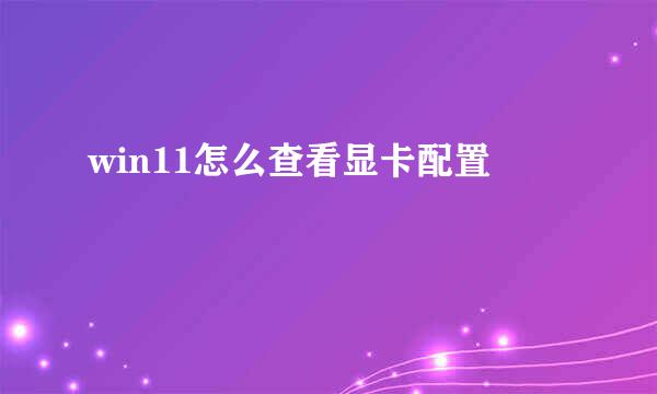 win11怎么查看显卡配置