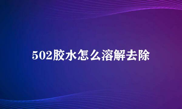 502胶水怎么溶解去除