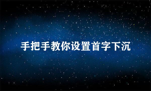 手把手教你设置首字下沉