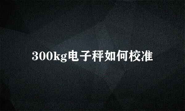 300kg电子秤如何校准