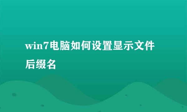 win7电脑如何设置显示文件后缀名