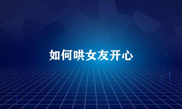 如何哄女友开心