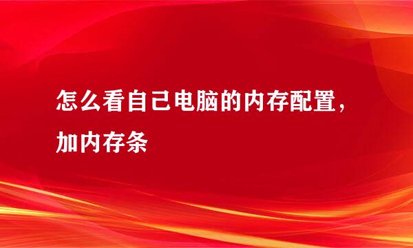 怎么看自己电脑的内存配置，加内存条 