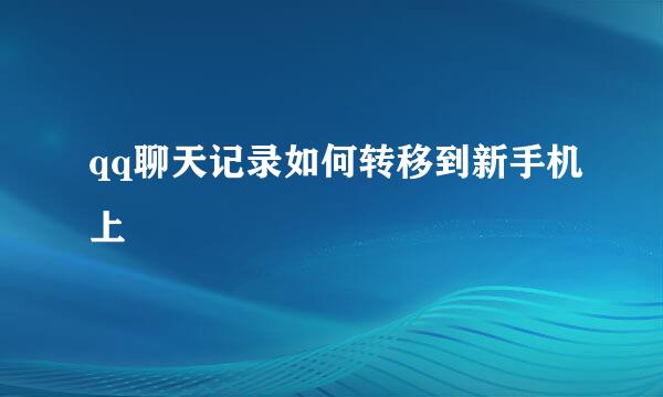 qq聊天记录如何转移到新手机上