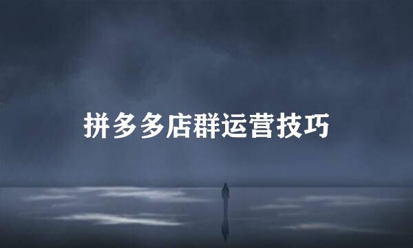 拼多多店群运营技巧