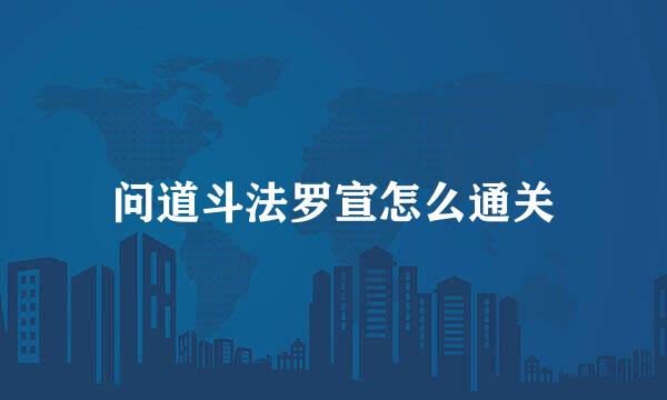 问道斗法罗宣怎么通关