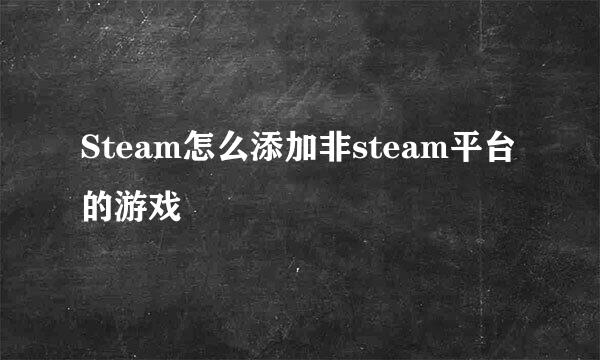 Steam怎么添加非steam平台的游戏