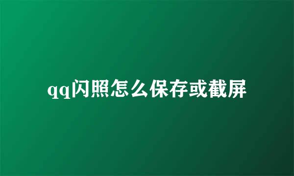 qq闪照怎么保存或截屏