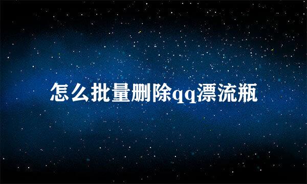 怎么批量删除qq漂流瓶