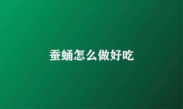 蚕蛹怎么做好吃