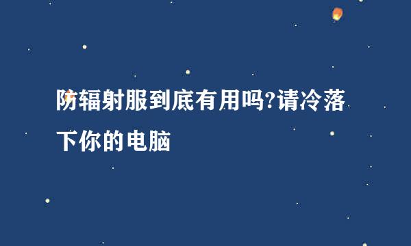 防辐射服到底有用吗?请冷落下你的电脑