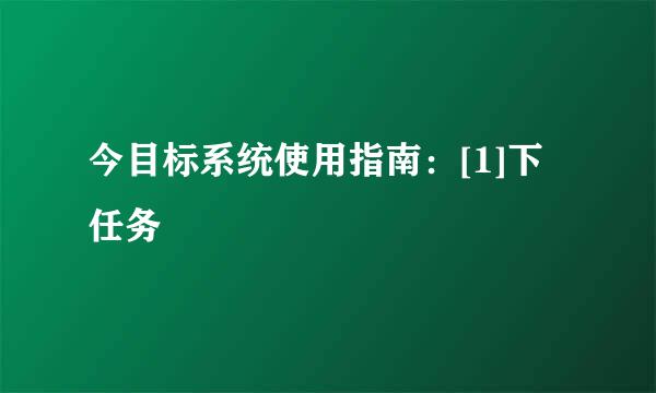 今目标系统使用指南：[1]下任务
